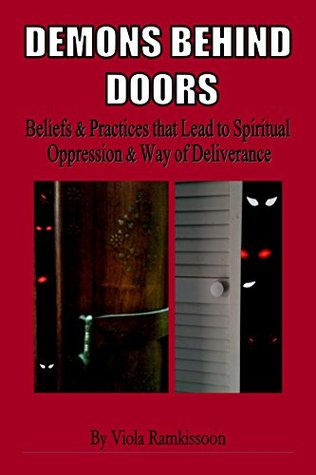 Demons Behind Doors: Beliefs & Practices that Lead to Spiritual Oppression & Way of Deliverance (Kindle Edition)