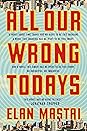 All Our Wrong Todays by Elan Mastai