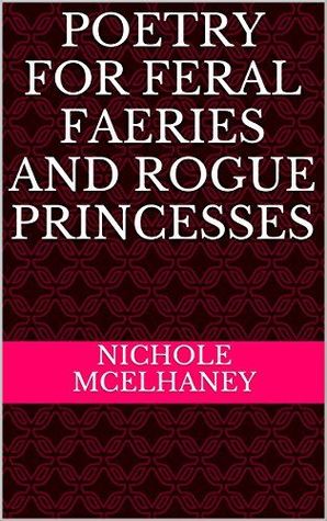 Poetry for Feral Faeries and Rogue Princesses