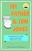 101 Father & Son Jokes: (Inappropriate Toilet Humor and Other Ridiculous Jokes)