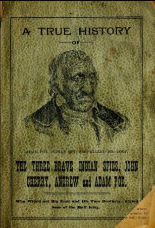 A True History of the Three Brave Indian Spies, John Cherry, Andrew and Adam Poe, Who Wiped Out Big Foot and His Two Brothers, Styled Sons of the Half King