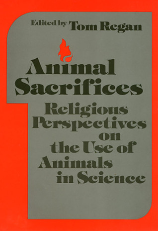 Animal Sacrifices: Religious Perspectives on the Uses of Animals in Science (Ethics and Action)