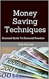 Money Saving Techniques: Practical Guide To Financial Freedom Money Saving Techniques: Practical Guide To Financial Freedom