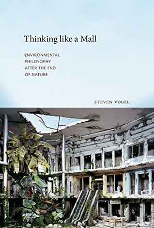 Thinking like a Mall: Environmental Philosophy after the End of Nature (The MIT Press)