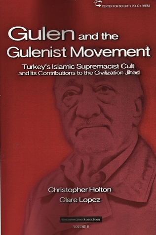 Gulen and The Gulenist Movement: Turkey's Islamic Supremacist Cult and its Contributions to the Civilization Jihad