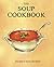 The Soup Cookbook (Books fo...