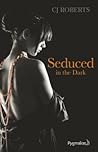 Seduced in the Dark by C.J. Roberts Seduced in the Dark by C.J. Roberts