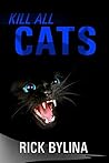 Kill All Cats by Rick Bylina