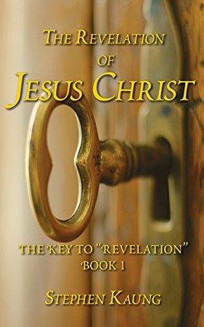 The Revelation of Jesus Christ (The Key to "Revelation" Book 1)