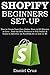 SHOPIFY BEGINNERS SET-UP: How to Create Your Own Online Store in 60 Minutes or Less, Find the Best Products to Sell Online & Learn to Advertise on Facebook for as Low as $5