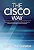 The Cisco Way: Leadership Lessons Learned from One of the World’s Greatest Technology Services Companies