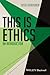 This Is Ethics: An Introduction (This is Philosophy)