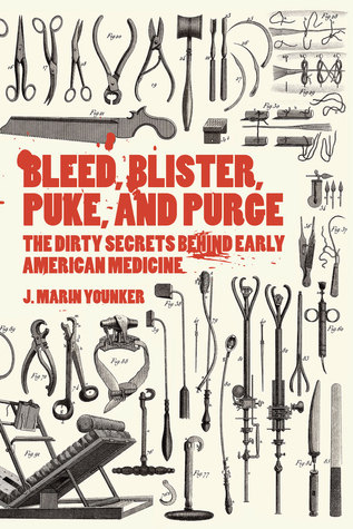 Bleed, Blister, Puke and Purge: The Dirty Secrets Behind Early American Medicine