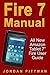 Fire 7 Manual: All New Amazon Tablet 7” Fire User Guide (Amazon Fire 7 Guide, Beginner to Expert Guidebook, Complete with Instructions)