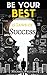 Be Your Best: The Guide to Personal Development to become a better version of Yourself (Success, Self confidence, Teamwork, Overcome anxiety, Procrastination)