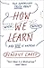 How We Learn: The Surprising Truth About When, Where, and Why It Happens