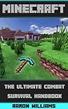 Minecraft: The Ultimate Combat Survival Handbook: An Unofficial Guide to Minecraft Combat Secrets and Tricks (Essential Minecraft Books for Kids)