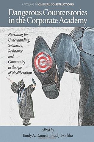 Dangerous Counterstories in the Corporate Academy: Narrating for Understanding, Solidarity, Resistance, and Community in the Age of Neoliberalism ... Studies on Education and Society)