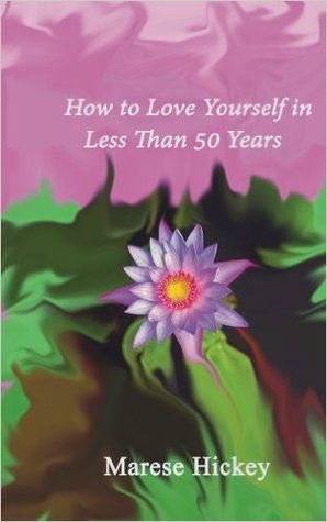 How to Love Yourself in Less Than 50 Years: Move from Low Self-esteem to Self-Compassion and Energise Your Life, Soul and Spirit