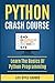 Python: PYTHON CRASH COURSE - Beginner's Course To Learn The Basics Of Python Programming Language: (Python, Python Programming, Python for Dummies, Python for Beginners, Python crash course)
