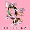 Dear Fang, With Love by Rufi Thorpe