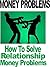 Money Problems: How To Solve Relationship Money Problems: Save Your Marriage By Learning How To Fix All Your Money Problems And Save Your Relationship