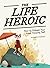 The Life Heroic: How To Unl...