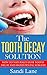 The Tooth Decay Solution: H...