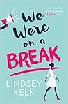 We Were On a Break by Lindsey Kelk