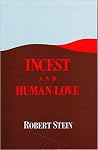 Incest and Human Love: The Betrayal of the Soul in Psychotherapy Incest and Human Love: The Betrayal of the Soul in Psychotherapy