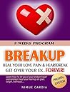 BREAKUP: 9 Weeks to Heal Your Love Pain & Heartbreak. Get Over Your Ex - Forever! (FREE Bonus Video! broken heart, separation, divorce, relationship Book 1)