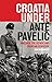 Croatia Under Ante Paveli?: America, the Ustase and Croatian Genocide (International Library of Twentieth Century History Book 73)
