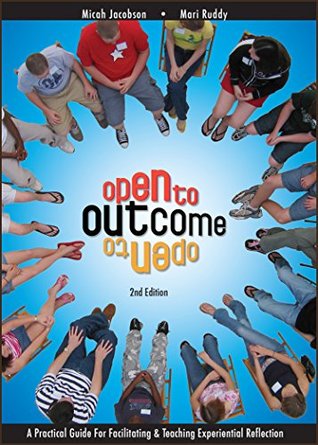 Open to Outcome 2 Edition: A Practical Guide for Facilitating & Teaching Experiential Reflection (Perfect Paperback)