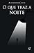 O Que Traz a Noite by Alexandre Costa