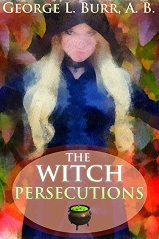 THE WITCH-PERSECUTIONS (A short collection of the Witch Hunting in Europe and North America) - Annotated Wicca, Witchcraft and paganism