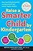 Raise a Smarter Child by Kindergarten: Raise IQ by up to 30 points and turn on your child's smart genes