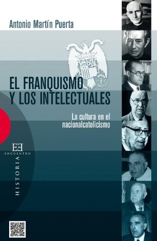 El franquismo y los intelectuales: La cultura en el nacionalcatolicismo (Spanish Edition)