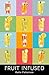 FRUIT INFUSED WATER: Fruit Infused Water Recipes - Fruit Infused Water Recipe Book - Fruit Infused Book - Fruit Infused Water - Fruit Infused Water Recipes ... Infused Water - Fruit Infused Recipes)