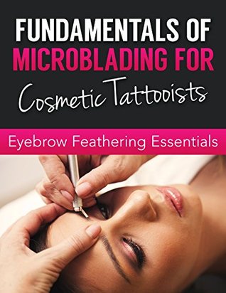 Fundamentals of Microblading For Cosmetic Tattooists: EYEBROW FEATHERING ESSENTIALS (Kindle Edition)