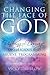 Changing the Face of God Undoing the Damage of Religious and Abusive Programming