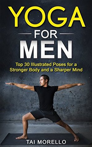 Yoga for Men: Top 30 Illustrated poses for a Stronger Body and a Sharper Mind (Kindle Edition)