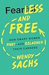 Fearless and Free: How Smart Women Pivot — And Relaunch Their Careers Fearless and Free: How Smart Women Pivot — And Relaunch Their Careers