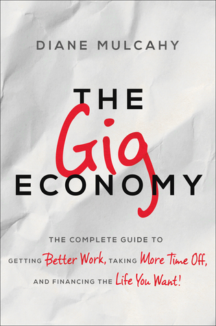 The Gig Economy: The Complete Guide to Getting Better Work, Taking More Time Off, and Financing the Life You Want (Hardcover)
