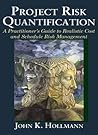 Project Risk Quantification: A Practitioner's Guide to Realistic Cost and Schedule Risk Management Project Risk Quantification: A Practitioner's Guide to Realistic Cost and Schedule Risk Management