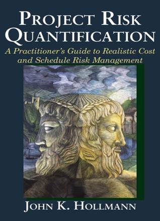 Project Risk Quantification: A Practitioner's Guide to Realistic Cost and Schedule Risk Management