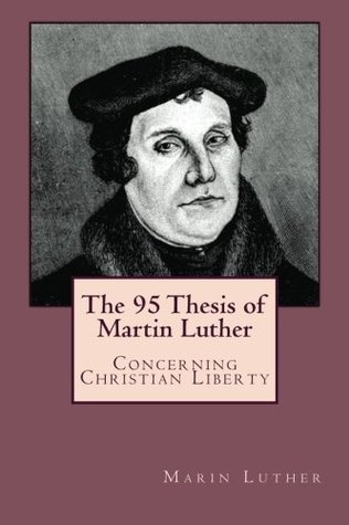 The 95 Thesis of Martin Luther: Concerning Christian Liberty