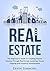 Real Estate: The Beginner's Guide To Creating Passive Income Through Real Estate Investing, House Flipping and Property Development