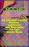 Crochet: 20 Adorable Crochet Baskets, Lapthrows, and Dishcloths For Your Lovely Home: (Crochet Hook A, Crochet Accessories, Crochet Patterns, Crochet Books, ... Crochet Patterns) (Crochet for Beginners)