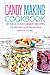 Candy Making Cookbook - 30 Delicious Candy Recipes: The Ultimate Candy Recipe Book