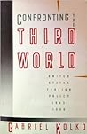 Confronting the Third World: United States Foreign Policy, 1945-1980 Confronting the Third World: United States Foreign Policy, 1945-1980
